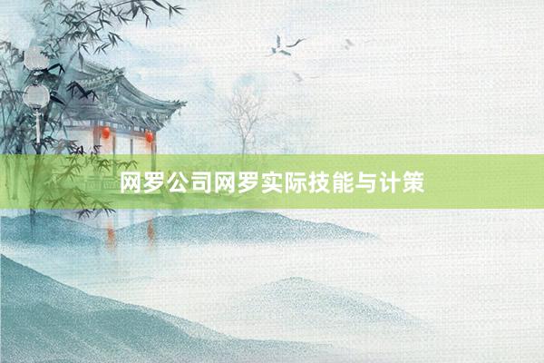 网罗公司网罗实际技能与计策
