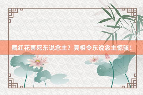 藏红花害死东说念主？真相令东说念主惊骇！
